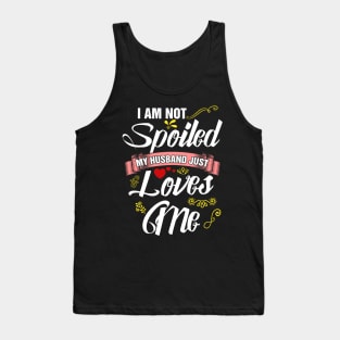 I am not spoiled my husband just loves me Tank Top